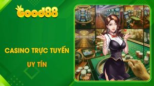 Casino Good88 uy tín và những điều bạn chưa biết - Khám phá ngay 5 Casino Good88 uy tín