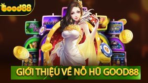 Nổ hũ Good88: Top 9 tựa game ăn khách nhất 2024 10 nổ hũ good88