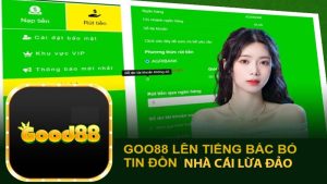 Tin đồn Good88 lừa bịp: Đối thủ “chơi bẩn” và sự lên tiếng của nhà cái 7 Good88 lừa bịp