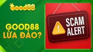 Tin đồn Good88 lừa đảo gây sang chấn - Bao nhiêu % là sự thật? 1 Good88 lừa đảo