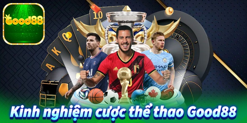 Sân chơi cá cược thể thao Good88 an toàn hay mạo hiểm? 5 kinh nghiệm cá cược thể thao good88