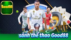 Top 4 sảnh cược thể thao Good88 “ăn đứt” mọi đối thủ nhà cái khác 21 sảnh cược thể thao Good88