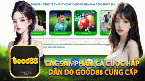 Good88 Nhà Cung Cấp Game “siêu phẩm” đình đám cực hút 17 Good88 Nhà Cung Cấp Game