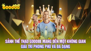 Good88 Thể Thao: Sảnh cược sôi động, kèo ngon tha hồ lựa 6 Good88 Thể Thao