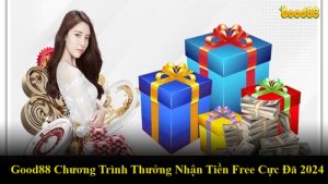 Good88 Chương Trình Thưởng Nhận Tiền Free Cực Đã 2024 16 Good88 Chương Trình Thưởng