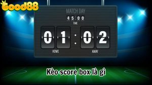 Kèo cược Score box là gì? Cách chơi và ưu nhược điểm anh em cần nắm 16 Kèo cược Score Box