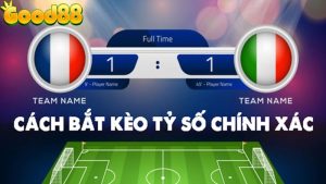 Kèo tỷ số bóng đá là gì? Cách bắt kèo khó thua tại Good88 16 kèo tỷ số