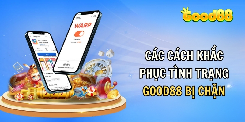 khắc phục good88 bị chặn