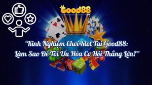 Kinh Nghiệm Chơi Slot Good88 - Bí Kíp Luôn Thắng Lớn 3 Kinh nghiệm chơi slot tại Good88 làm sao để tối ưu hóa cơ hội thắng lớn