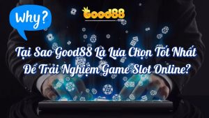Tại sao Good88 là lựa chọn tốt nhất để trải nghiệm game slot online