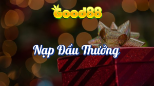 Nạp Đầu Thưởng Ngày Thứ 30 Tại Good88 9 Nạp đầu thưởng ngày thứ 30