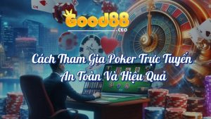 Cách Tham Gia Poker Trực Tuyến An Toàn Và Hiệu Quả Good88 4 Cách tham gia Poker trực tuyến an toàn và hiệu quả