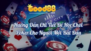 Hướng Dẫn Học Chơi Poker Cho Người Mới Bắt Đầu Good88 7 Hướng dẫn chi tiết để học chơi Poker cho người mới bắt đầu
