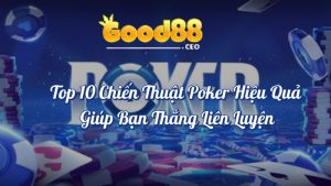 Top 10 Chiến Thuật Poker Giúp Bạn Thắng Liên Tục Good88 4 Top 10 Chiến Thuật Poker hiệu quả giúp bạn thắng liên tục