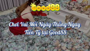 Chơi Vui Mỗi Ngày Thắng Ngay Tiền Tỷ Tại Good88 7 Chơi vui mỗi ngày thắng ngay tiền tỷ tại Good88
