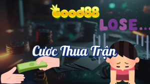 Cược Thua Trận - Chương Trình Giải Cứu Tại Good88 4 Cược thua trận