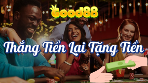 Thắng Tiền Lại Tặng Tiền Tại Good88 3 Thắng tiền lại tặng tiền