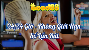 Good88 – Rút Tiền Cả Ngày Không Giới Hạn 24/24 Giờ 5 Rút tiền cả ngày không giới hạn