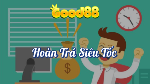Chương Trình Hoàn Trả Siêu Tốc Tại Good88 2 Hoàn trả siêu tốc