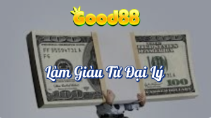 Làm Giàu Từ Đại Lý Tại Good88 Cơ Hội Nhận Hoa Hồng Trọn Đời 1 Làm giàu từ đại lý