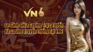 So Sánh Casino Trực Tuyến và Casino Truyền Thống Tại VN6 🎰✨ 2 So sánh giữa casino trực tuyến và casino truyền thống tại VN6