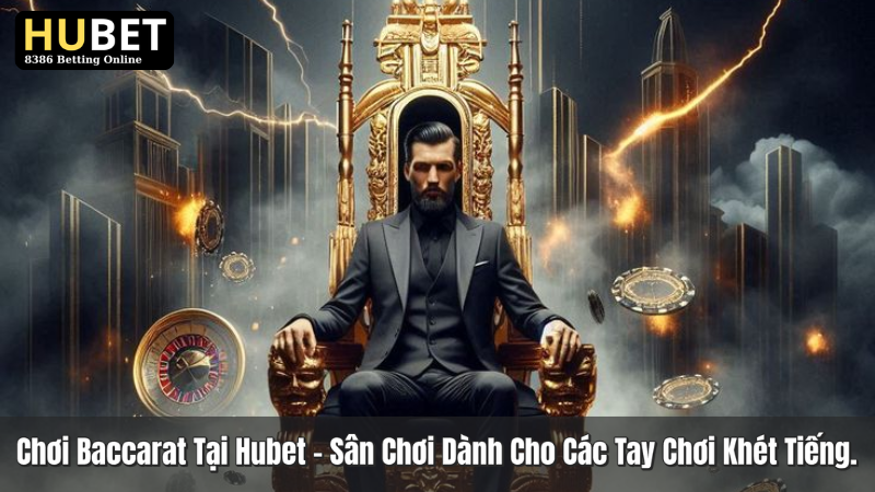 Chơi Baccarat Tại Hubet – Sân Chơi Dành Cho Các Tay Chơi Khét Tiếng