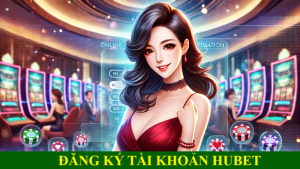 Đăng ký tài khoản Hubet - Trải nghiệm casino đẳng cấp 1-0-2 14 đăng ký tài khoản Hubet